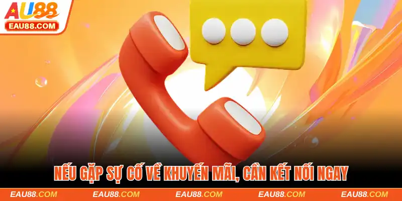 Nếu gặp sự cố về khuyến mãi, cần kết nối ngay